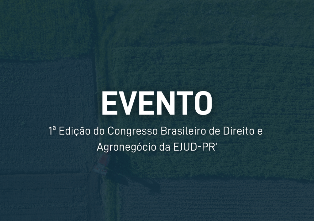1ª Edição do Congresso Brasileiro de Direito e Agronegócio da EJUD-PR’
