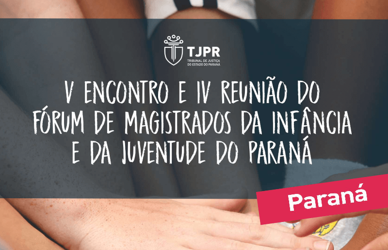 V Encontro de Magistrados da Infância e Juventude do Paraná e IV reunião do Fórum Estadual de Magistrados da Infância e Juventude do Paraná