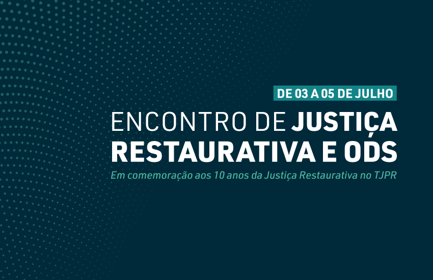 Encontro de Justiça Restaurativa e Objetivos de Desenvolvimento Sustentável (ODS), em comemoração aos 10 anos da Justiça Restaurativa no Tribunal de Justiça do Estado do Paraná (TJPR)